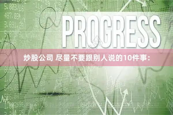 炒股公司 尽量不要跟别人说的10件事：